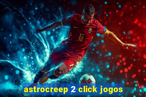 astrocreep 2 click jogos